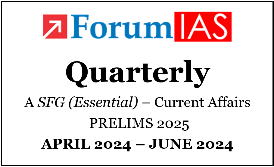 ForumIAS Quarterly: SFG (Essential) Current Affairs (April - June 2024)